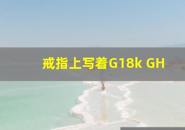 戒指上写着G18k GH